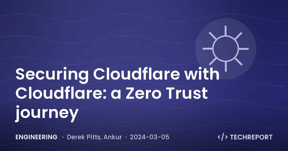 Engineering — Securing Cloudflare with Cloudflare: a Zero Trust journey