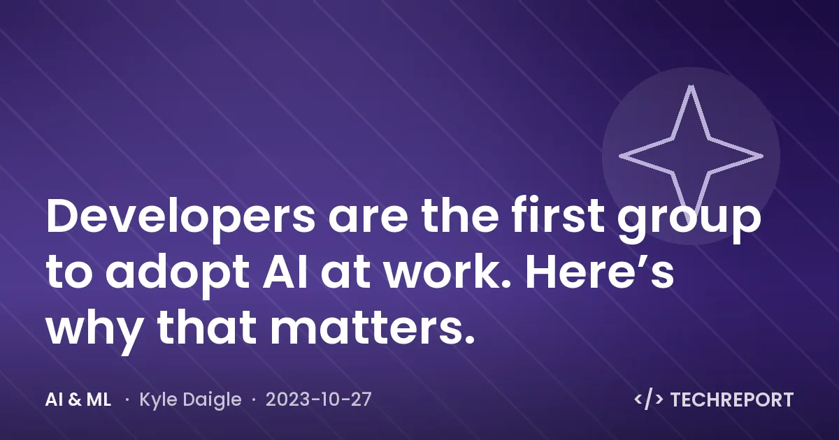 AI & ML — Developers are the first group to adopt AI at work. Here’s why that matters.