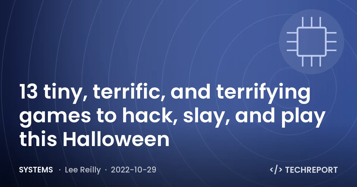 Systems — 13 tiny, terrific, and terrifying games to hack, slay, and play this Halloween 🧛🏻‍♀️
