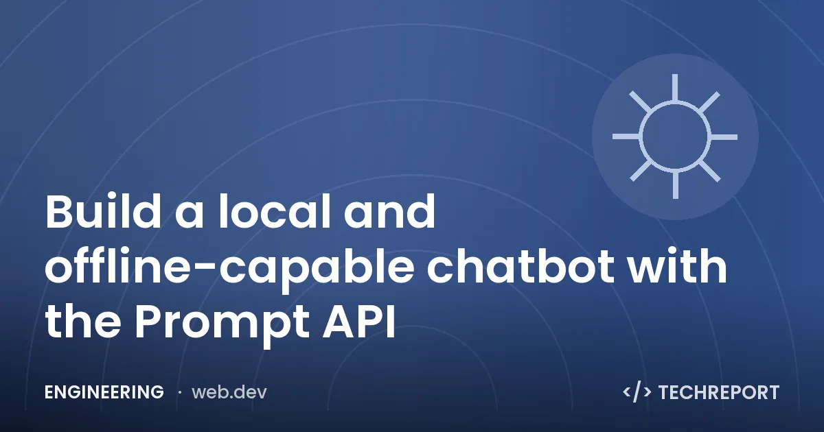 Engineering — Build a local and offline-capable chatbot with the Prompt API