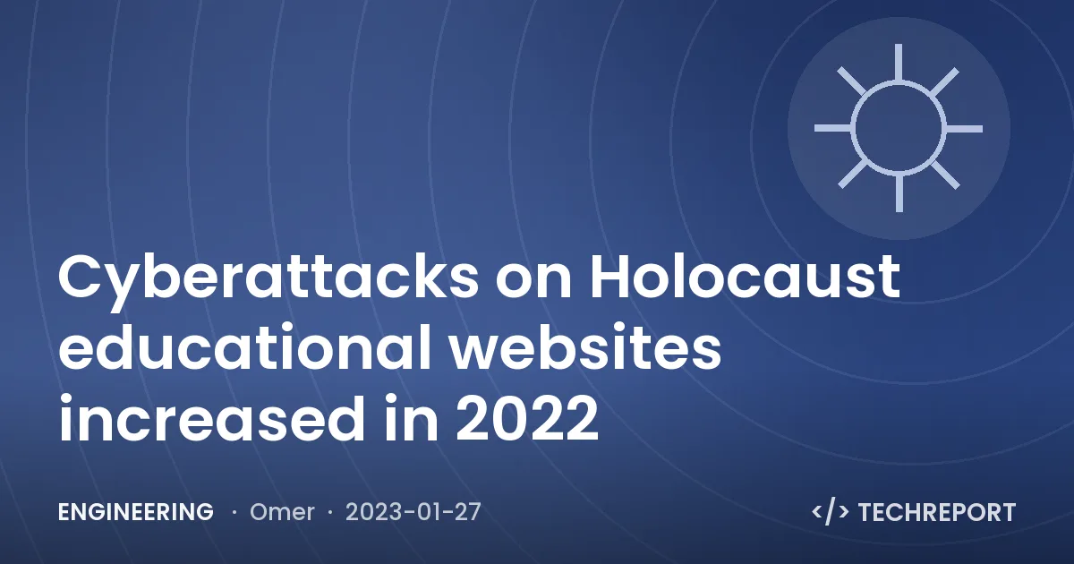 Engineering — Cyberattacks on Holocaust educational websites increased in 2022
