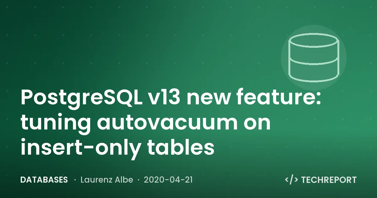 Databases — PostgreSQL v13 new feature: tuning autovacuum on insert-only tables
