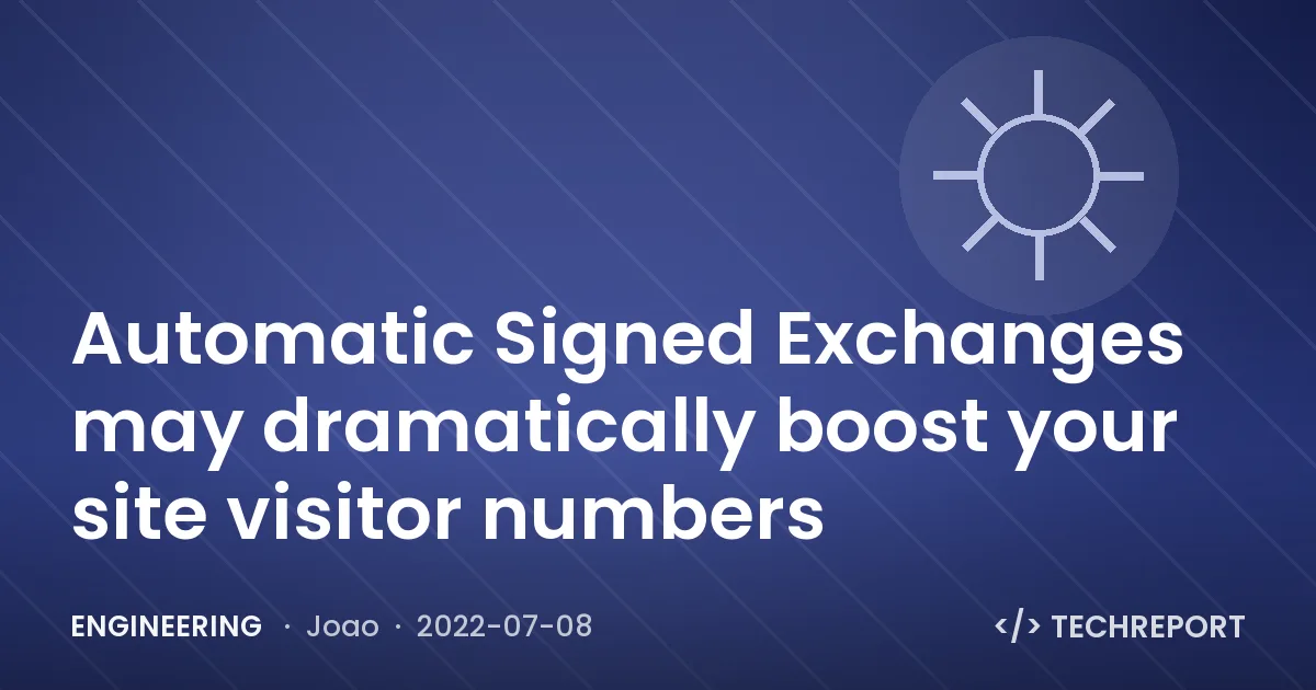 Engineering — Automatic Signed Exchanges may dramatically boost your site visitor numbers