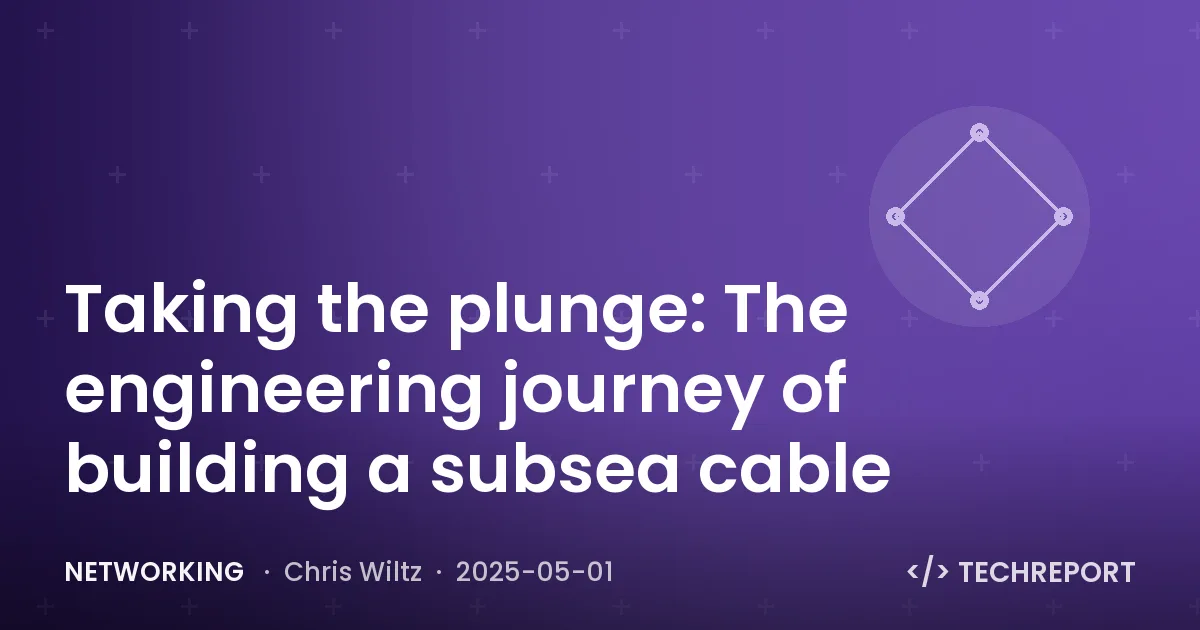 Networking — Taking the plunge: The engineering journey of building a subsea cable
