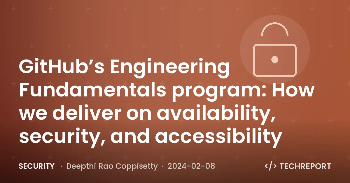 GitHub’s Engineering Fundamentals program: How we deliver on availability, security, and accessibility