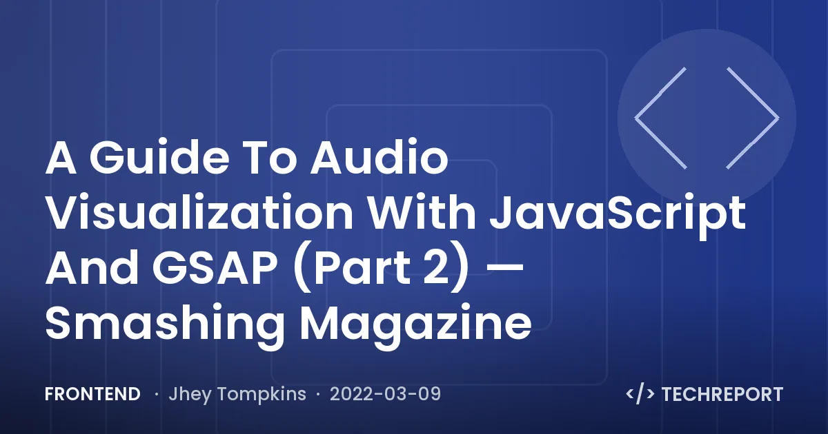 Frontend — A Guide To Audio Visualization With JavaScript And GSAP (Part 2) — Smashing Magazine