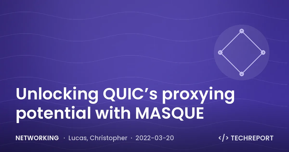 Networking — Unlocking QUIC’s proxying potential with MASQUE