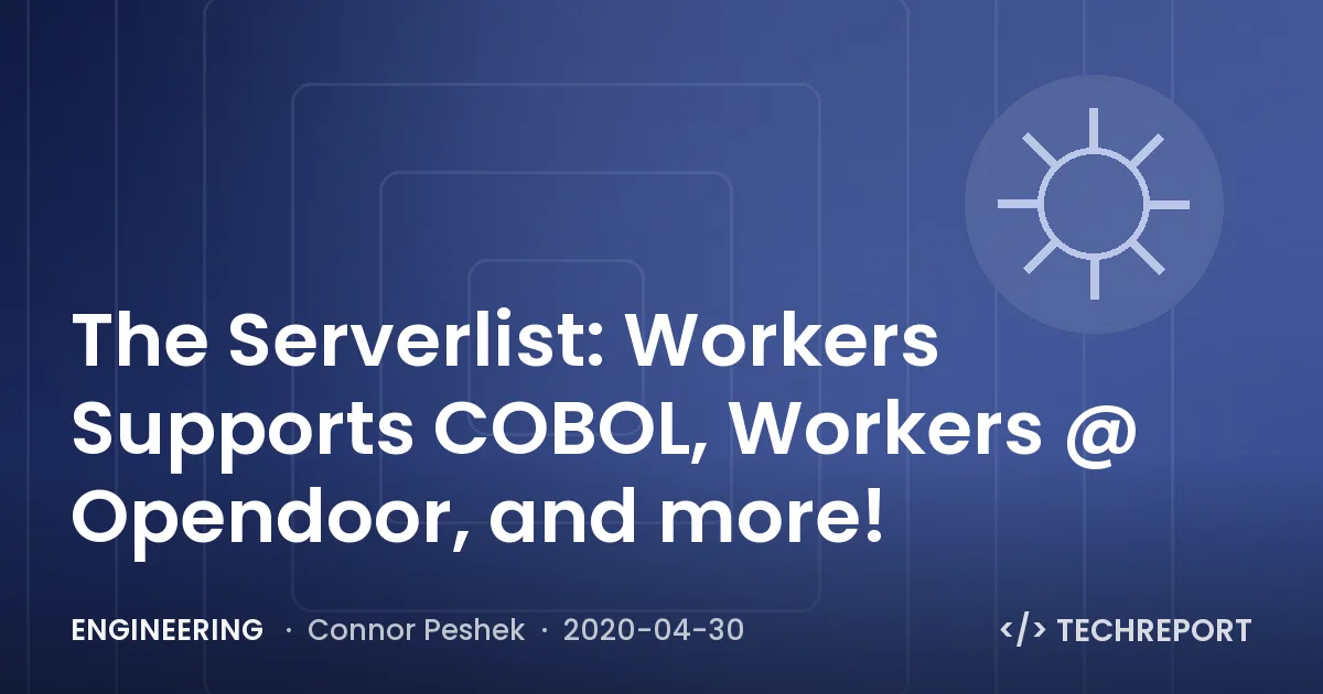 The Serverlist: Workers Supports COBOL, Workers @ Opendoor, and more!