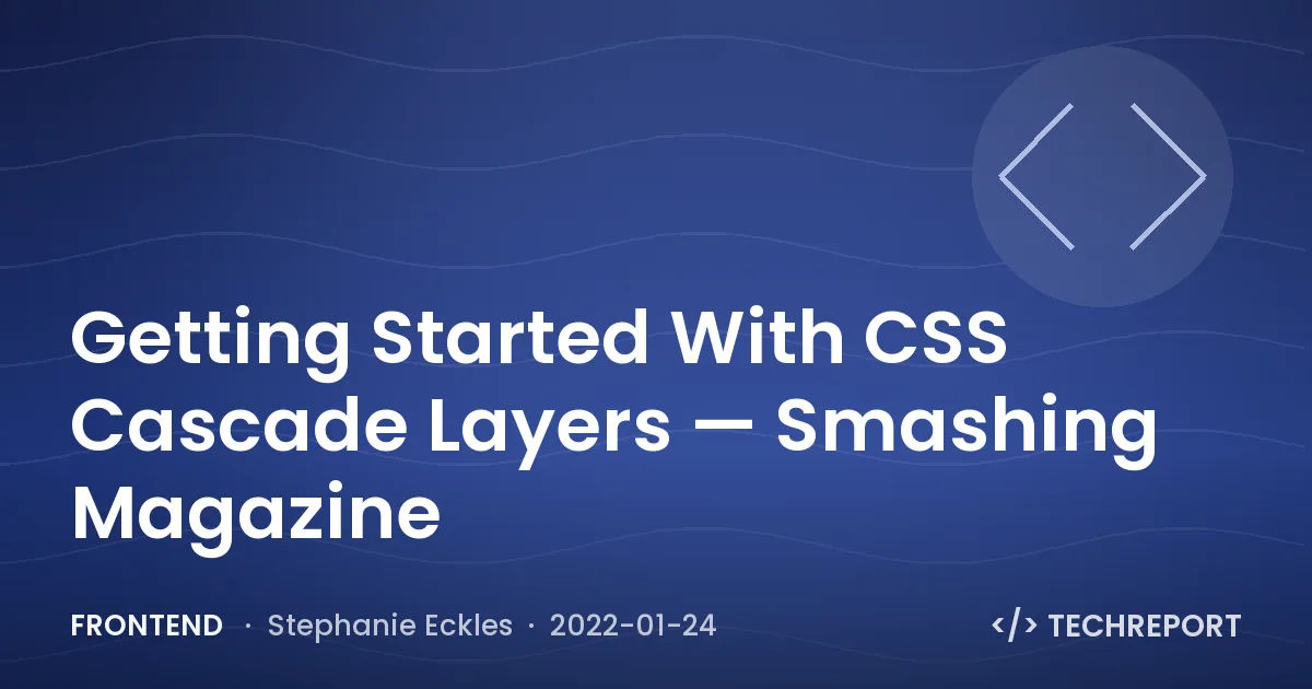 Getting Started With CSS Cascade Layers — Smashing Magazine