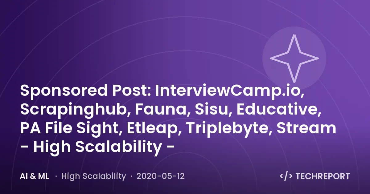 AI & ML — Sponsored Post: InterviewCamp.io, Scrapinghub, Fauna, Sisu, Educative, PA File Sight, Etleap, Triplebyte, Stream - High Scalability -