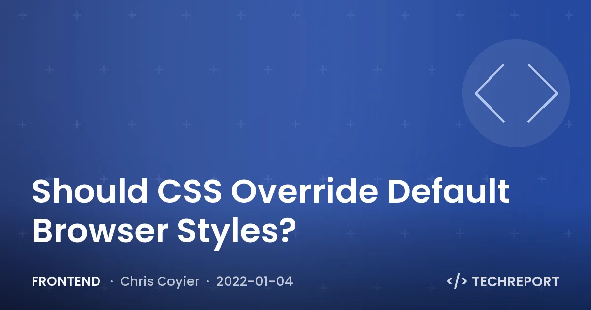 Frontend — Should CSS Override Default Browser Styles?