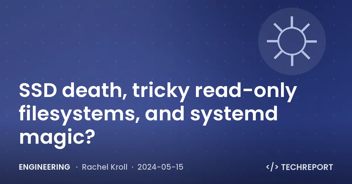 Engineering — SSD death, tricky read-only filesystems, and systemd magic?