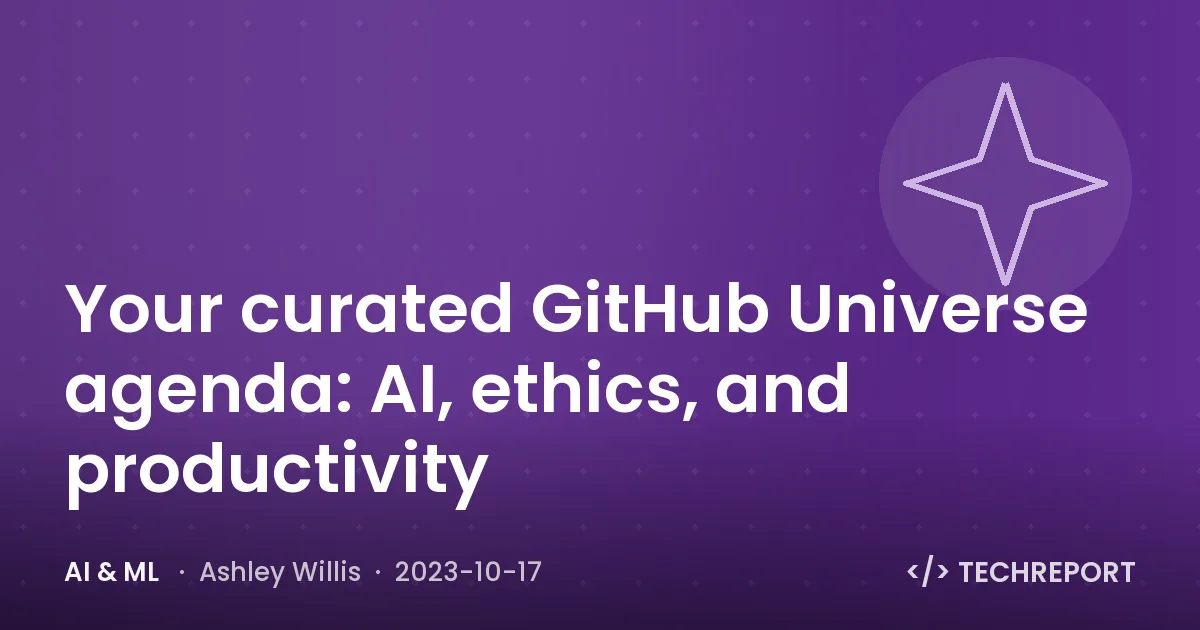 Your curated GitHub Universe agenda: AI, ethics, and productivity