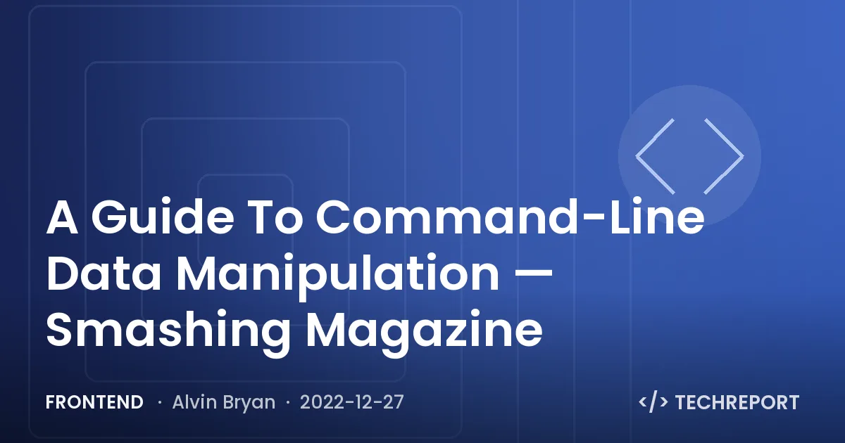 Frontend — A Guide To Command-Line Data Manipulation — Smashing Magazine