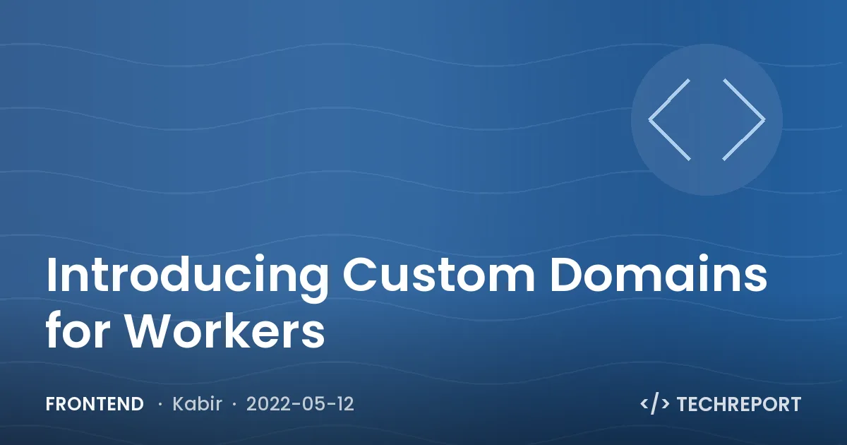 Frontend — Introducing Custom Domains for Workers