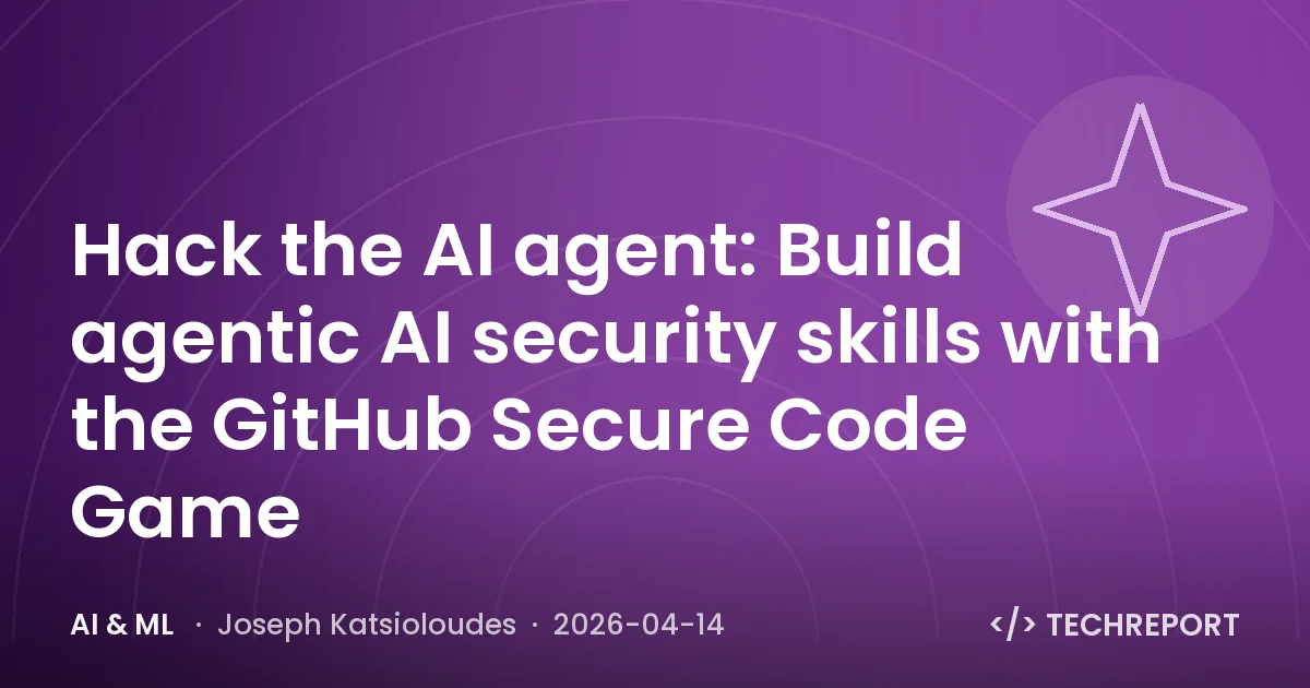 AI & ML — Hack the AI agent: Build agentic AI security skills with the GitHub Secure Code Game
