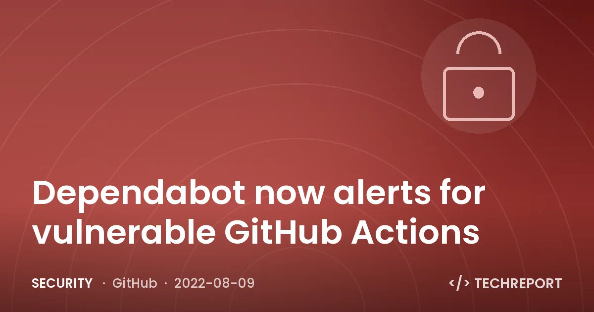 Dependabot now alerts for vulnerable GitHub Actions