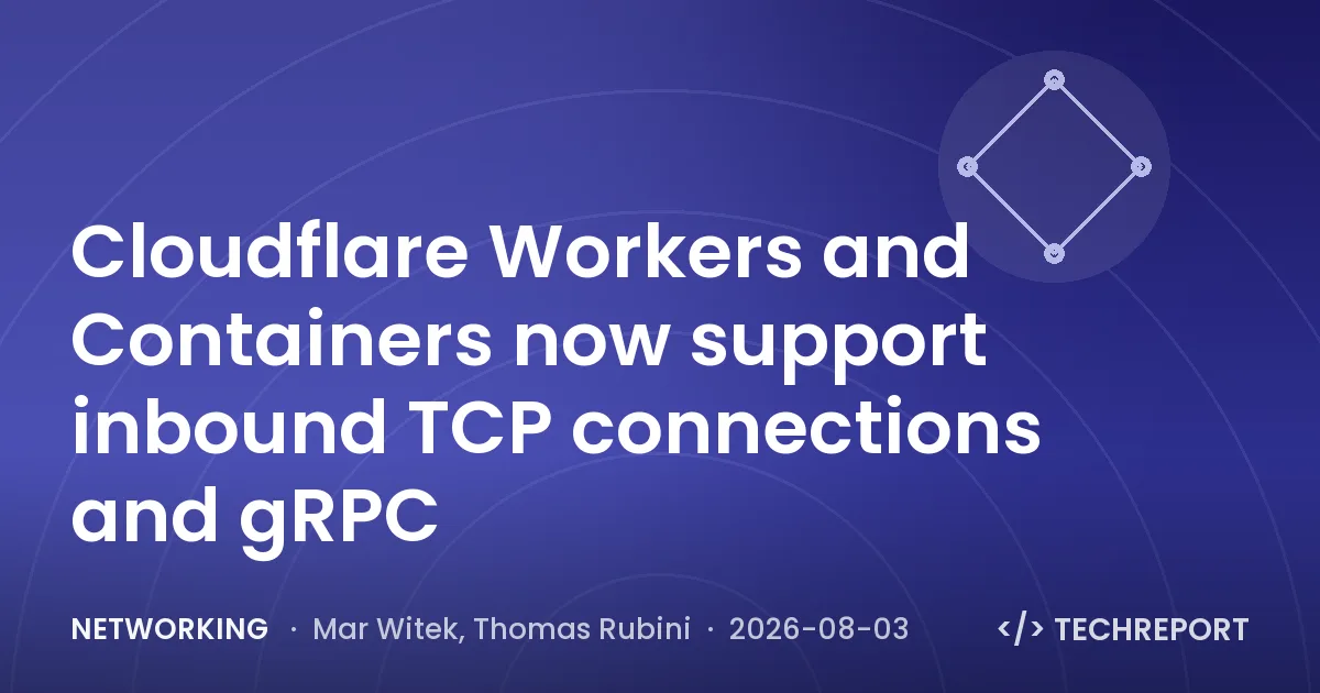 Networking — Cloudflare Workers and Containers now support inbound TCP connections and gRPC