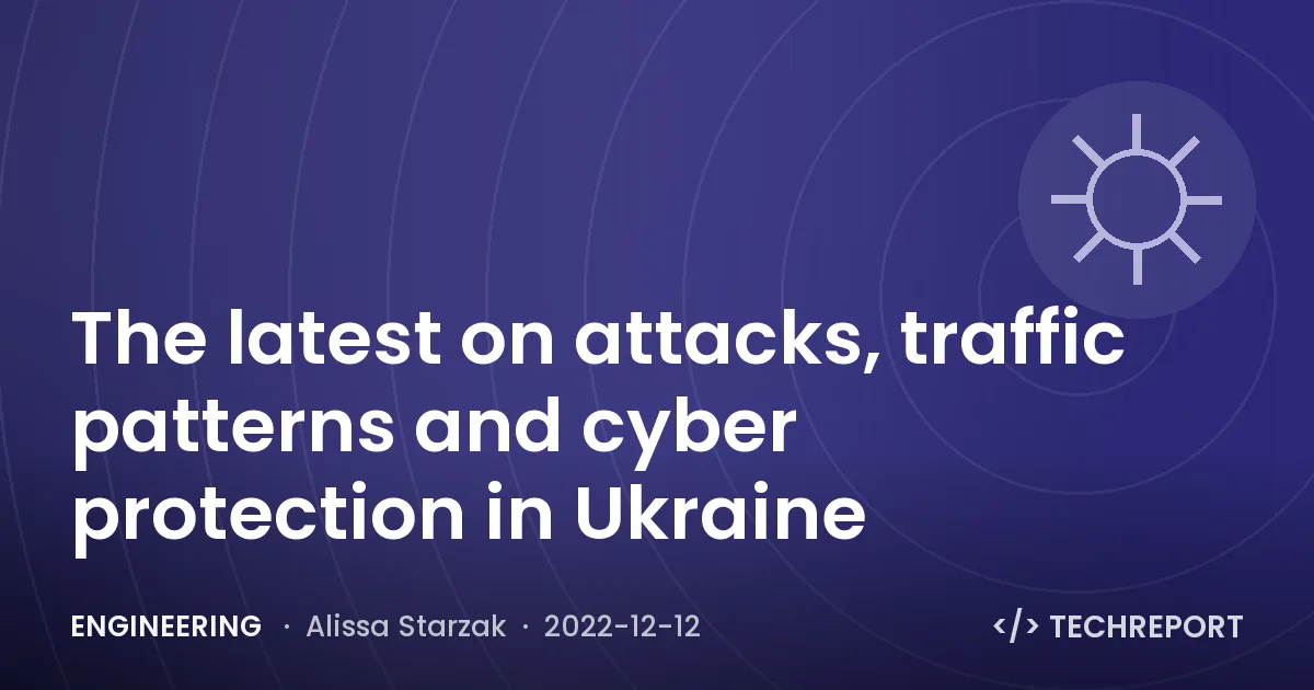 The latest on attacks, traffic patterns and cyber protection in Ukraine