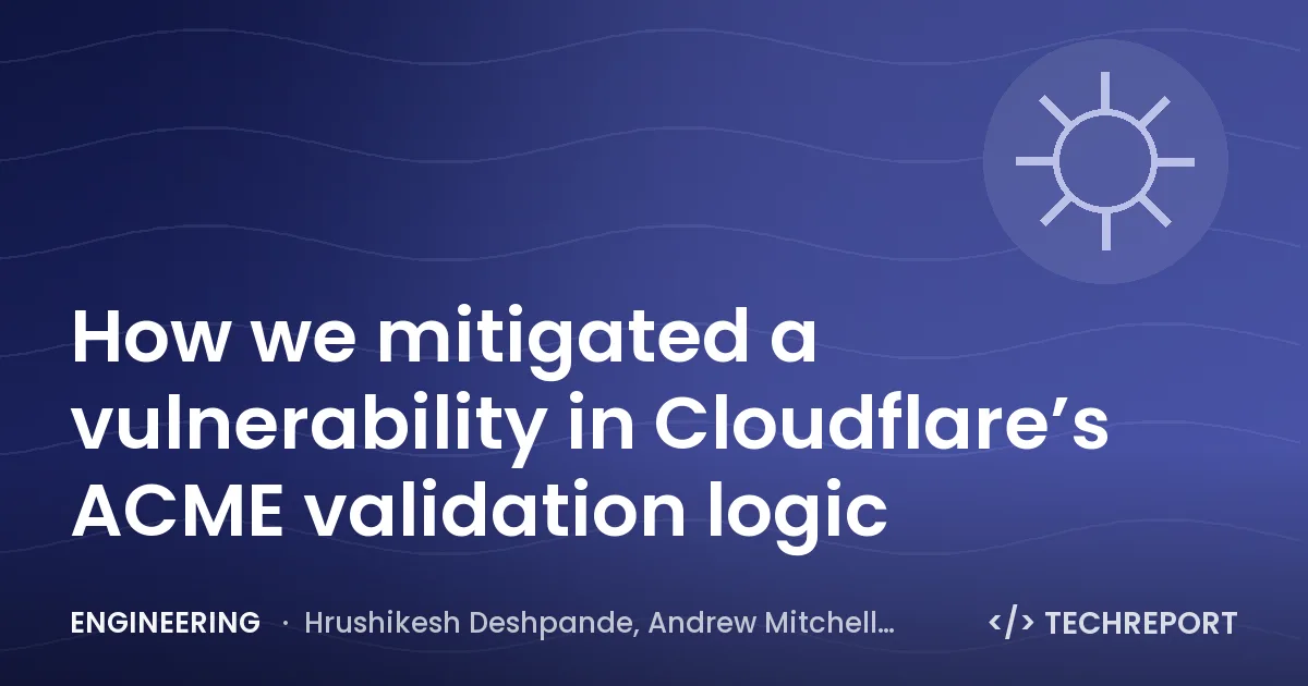 Engineering — How we mitigated a vulnerability in Cloudflare’s ACME validation logic