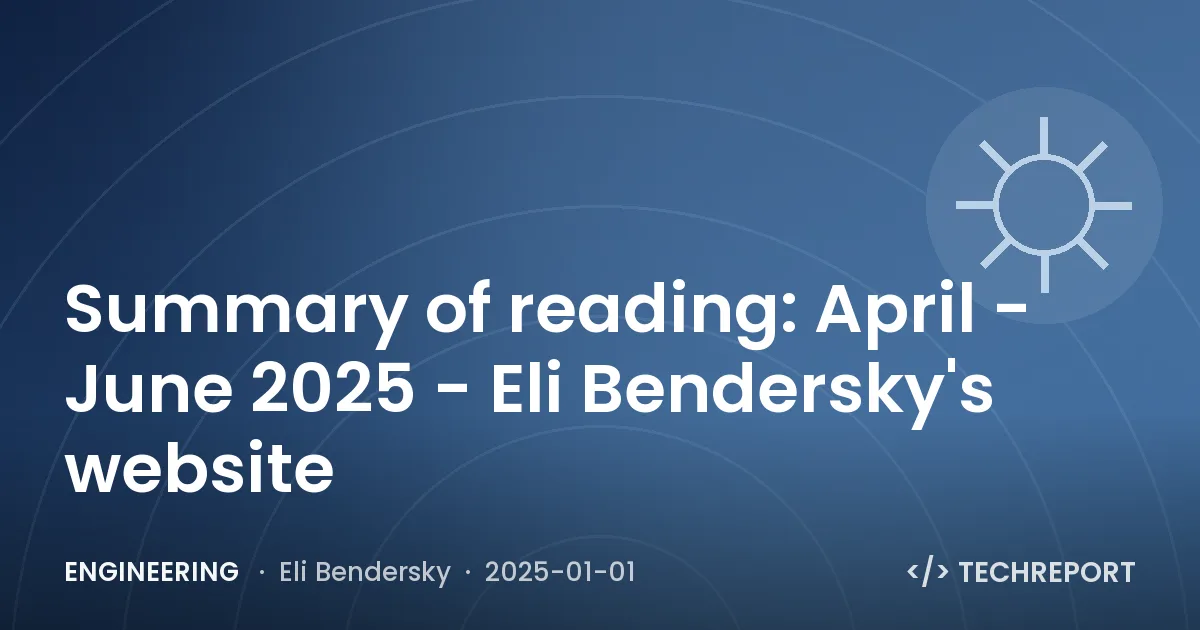 Engineering — Summary of reading: April - June 2025 - Eli Bendersky's website
