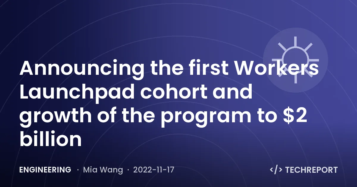 Engineering — Announcing the first Workers Launchpad cohort and growth of the program to $2 billion