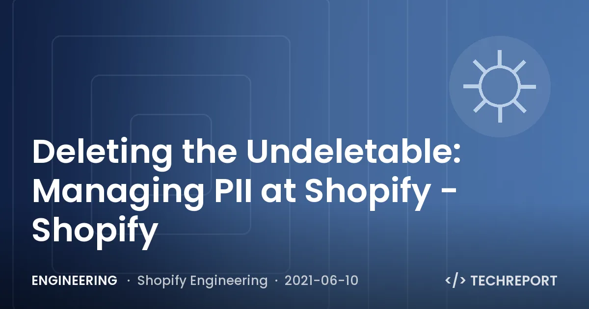 Engineering — Deleting the Undeletable: Managing PII at Shopify - Shopify