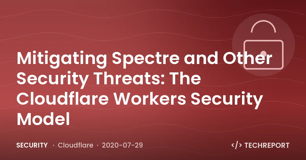 Security — Mitigating Spectre and Other Security Threats: The Cloudflare Workers Security Model