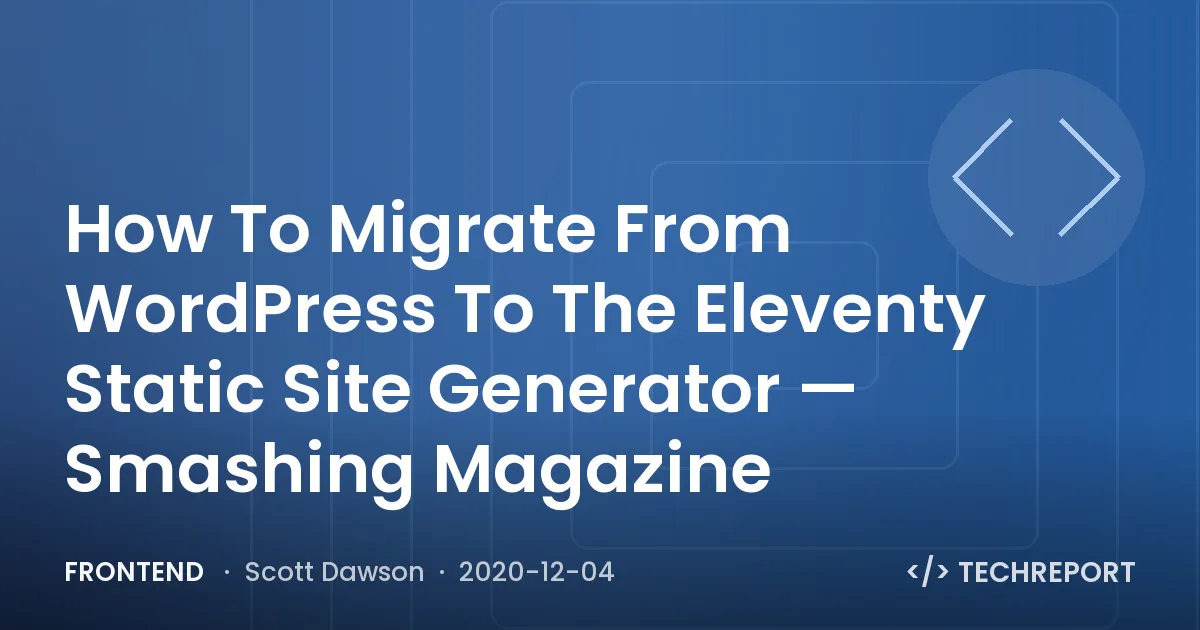 Frontend — How To Migrate From WordPress To The Eleventy Static Site Generator — Smashing Magazine