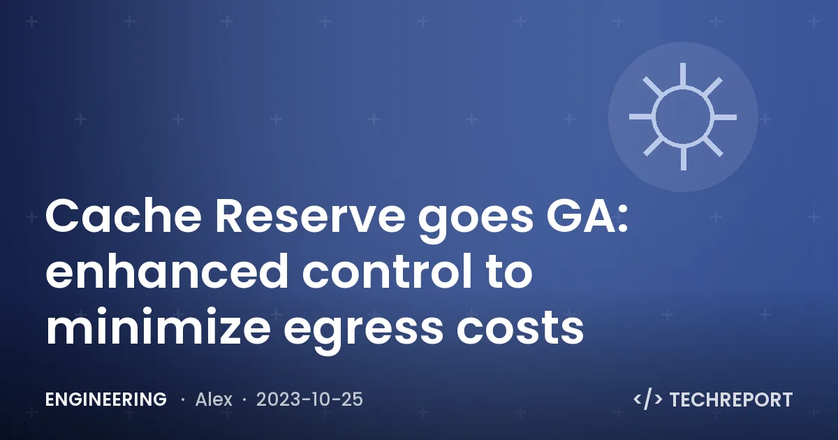 Engineering — Cache Reserve goes GA: enhanced control to minimize egress costs