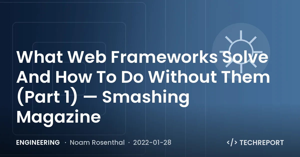What Web Frameworks Solve And How To Do Without Them (Part 1) — Smashing Magazine