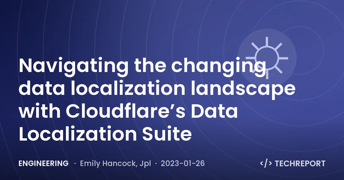 Navigating the changing data localization landscape with Cloudflare’s Data Localization Suite