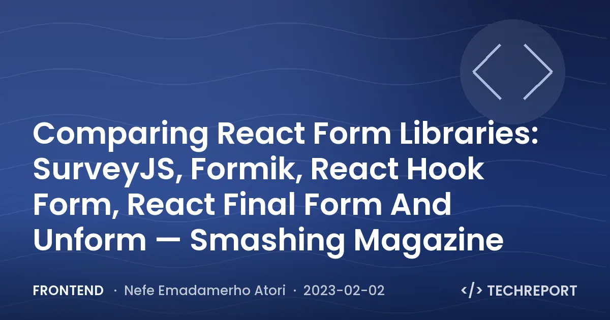 Comparing React Form Libraries: SurveyJS, Formik, React Hook Form, React Final Form And Unform — Smashing Magazine