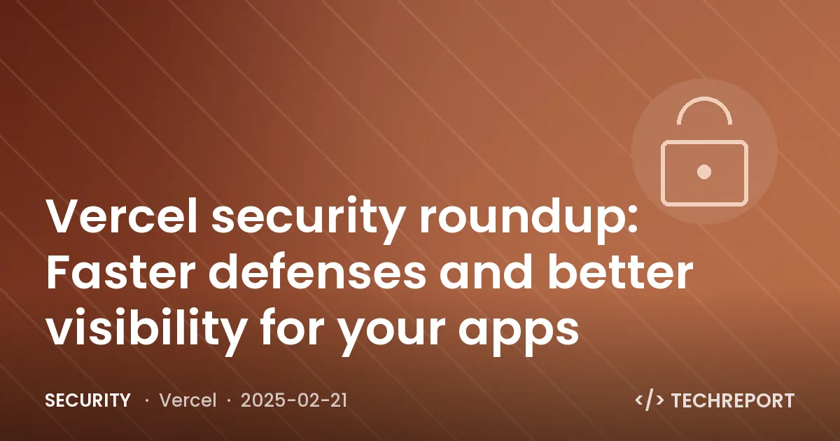 Vercel security roundup: Faster defenses and better visibility for your apps