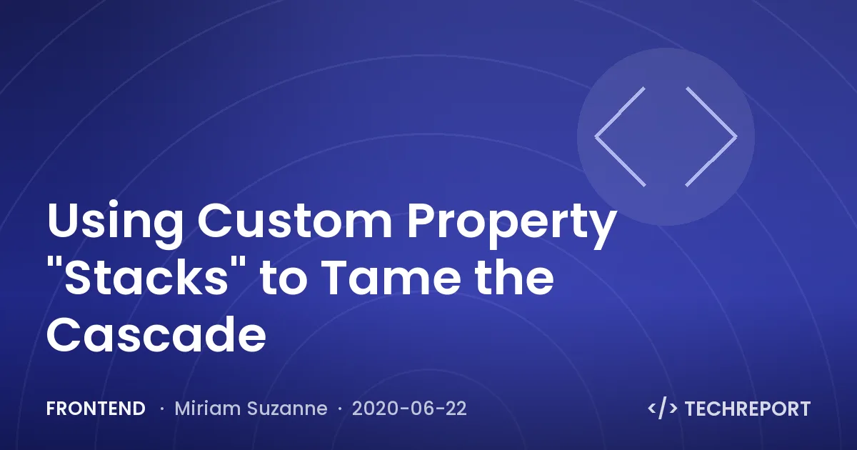 Frontend — Using Custom Property "Stacks" to Tame the Cascade