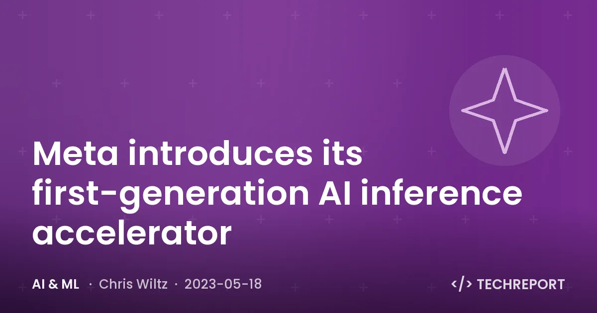 AI & ML — Meta introduces its first-generation AI inference accelerator