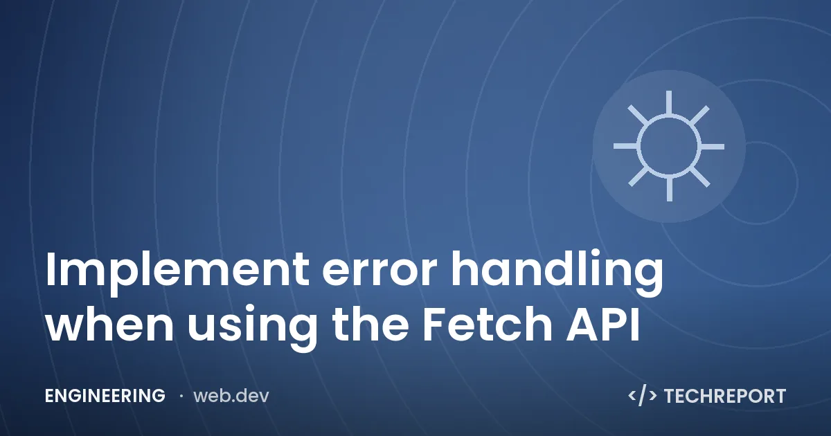 Implement error handling when using the Fetch API