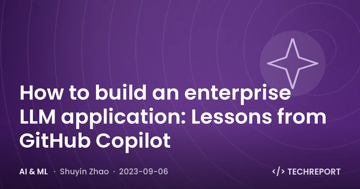 AI & ML — How to build an enterprise LLM application: Lessons from GitHub Copilot