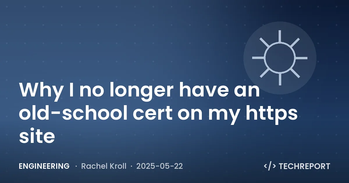 Engineering — Why I no longer have an old-school cert on my https site
