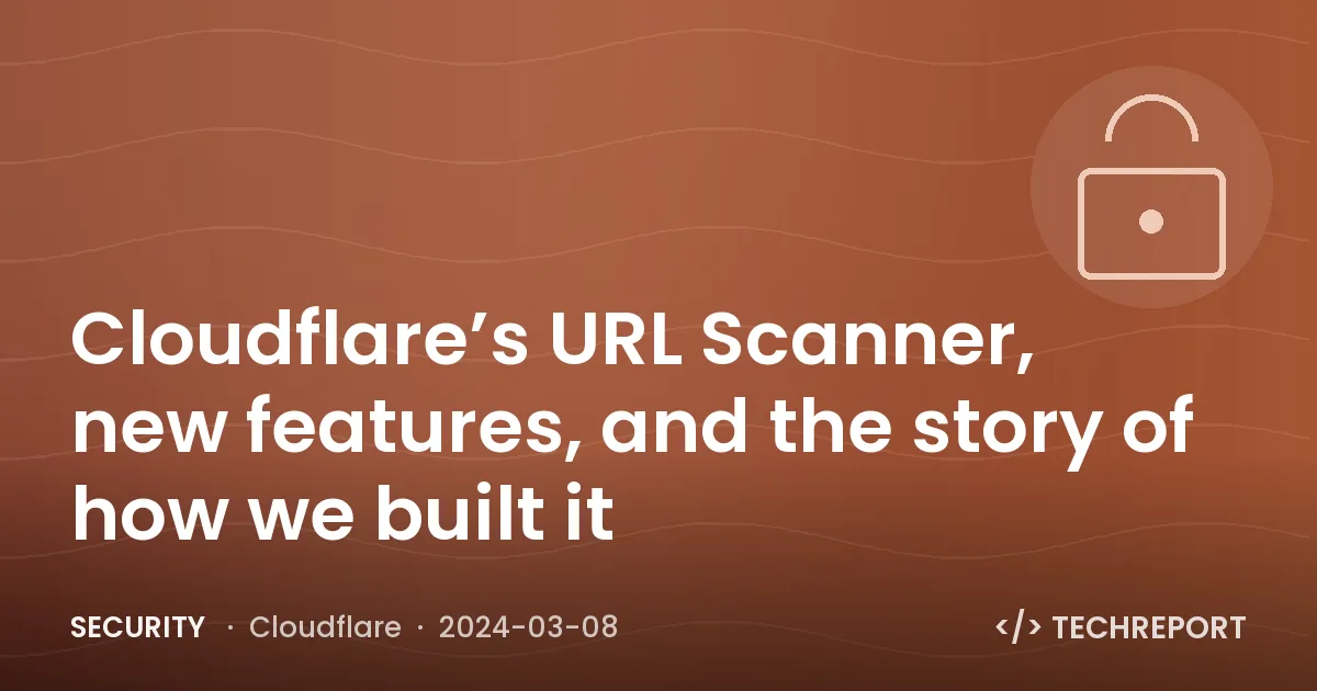 Cloudflare’s URL Scanner, new features, and the story of how we built it