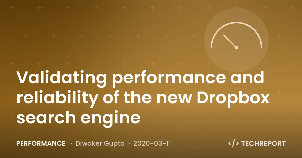 Performance — Validating performance and reliability of the new Dropbox search engine