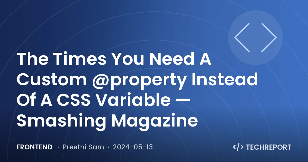 Frontend — The Times You Need A Custom @property Instead Of A CSS Variable — Smashing Magazine