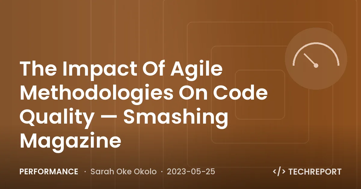 Performance — The Impact Of Agile Methodologies On Code Quality — Smashing Magazine