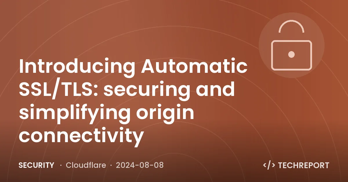 Introducing Automatic SSL/TLS: securing and simplifying origin connectivity