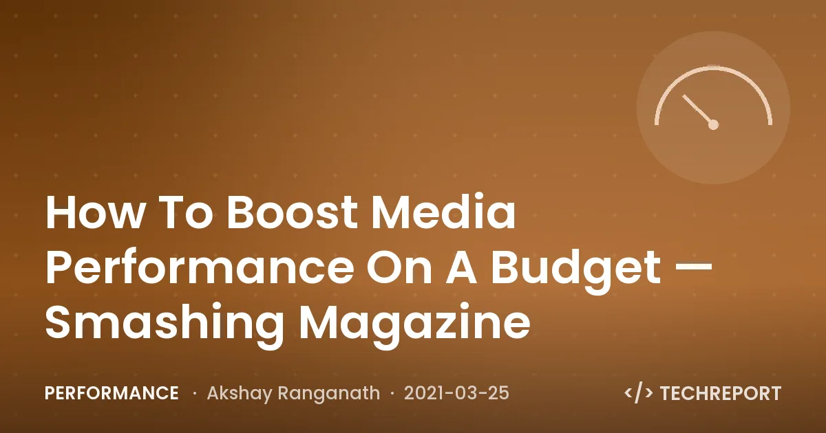 How To Boost Media Performance On A Budget — Smashing Magazine
