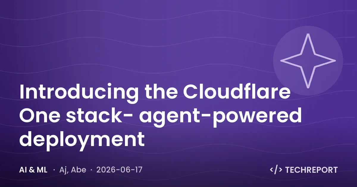 AI & ML — Introducing the Cloudflare One stack- agent-powered deployment