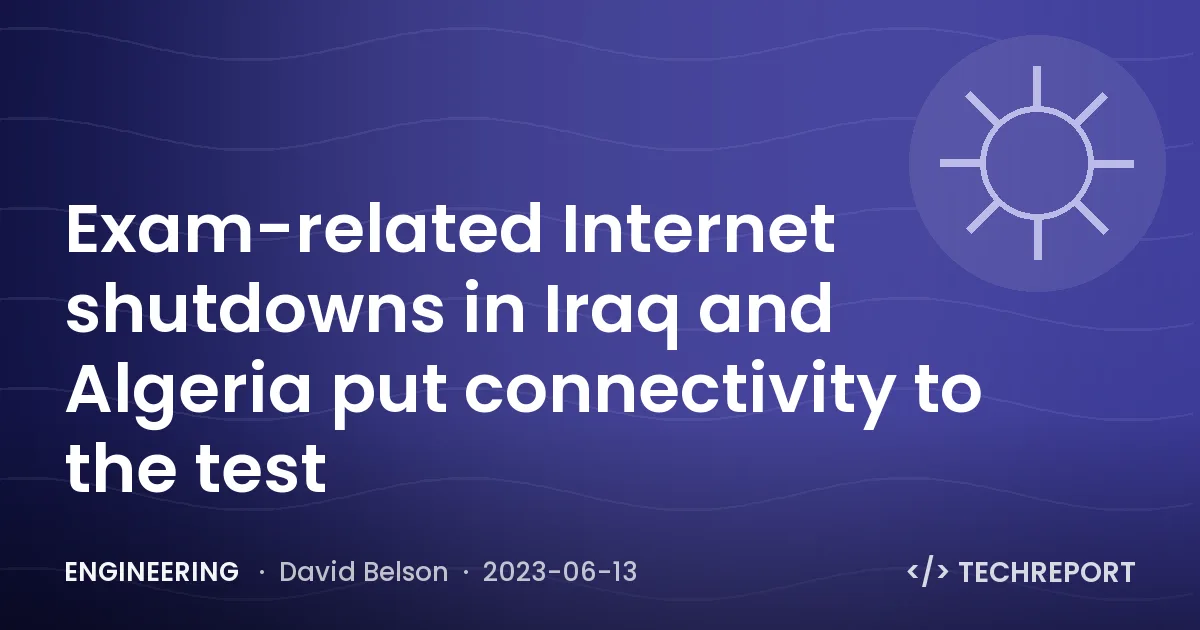 Exam-related Internet shutdowns in Iraq and Algeria put connectivity to the test
