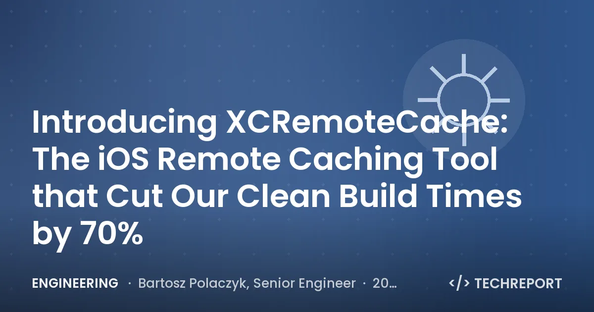 Engineering — Introducing XCRemoteCache: The iOS Remote Caching Tool that Cut Our Clean Build Times by 70%