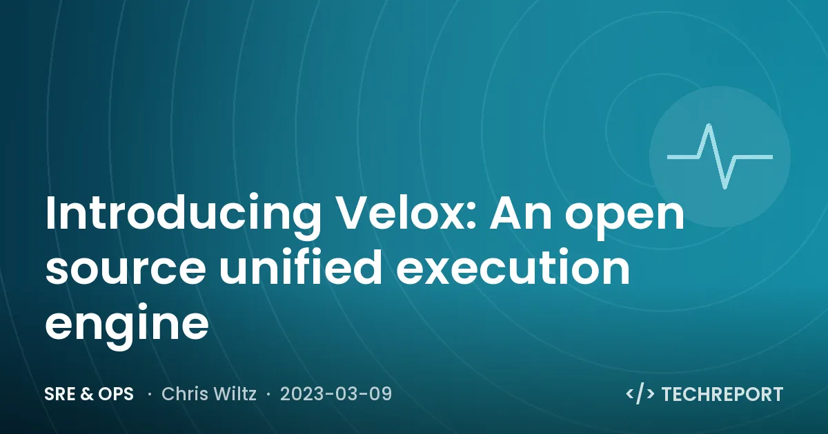 Introducing Velox: An open source unified execution engine