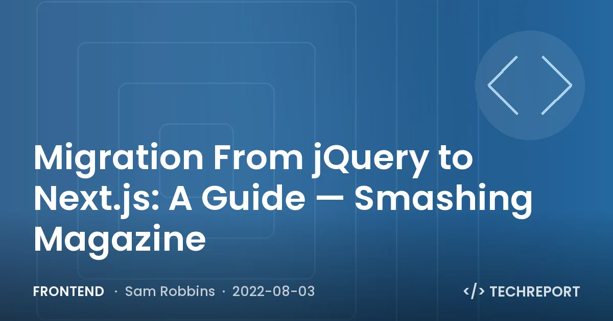 Frontend — Migration From jQuery to Next.js: A Guide — Smashing Magazine